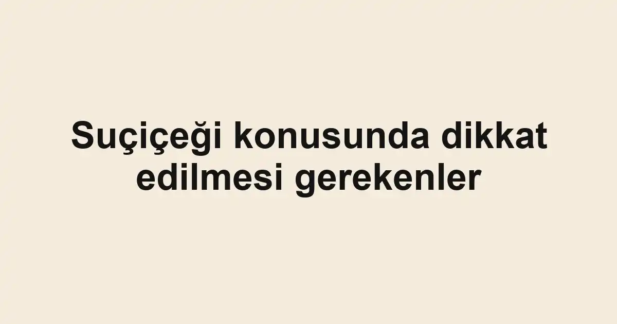 Suçiçeği konusunda dikkat edilmesi gerekenler