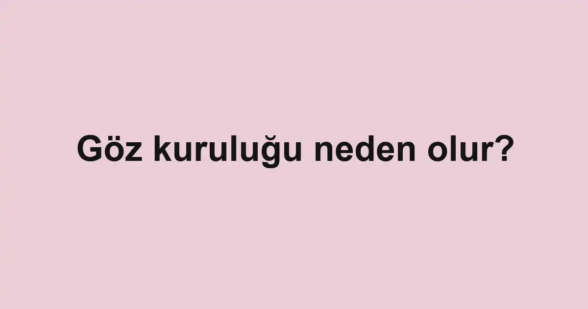 Göz kuruluğu neden olur?
